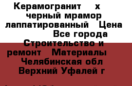 Керамогранит 600х1200 черный мрамор лаппатированный › Цена ­ 1 700 - Все города Строительство и ремонт » Материалы   . Челябинская обл.,Верхний Уфалей г.